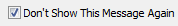 Don't Show This Message Again checkbox